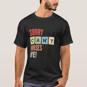 T-shirt Désolé, au revoir chevaux drôles de chevaux.