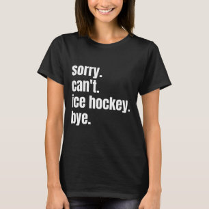 T-shirt Désolé Can#39 ; t Hockey sur glace Bye Drôle de ho