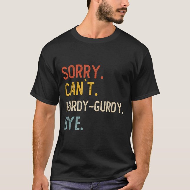 T-shirt Désolé Can' ; t Les Chemises Bye Hurdy-gurdy Dr (Devant)