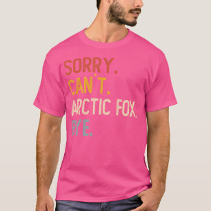 T-shirt Désolé Can'T Arctic Fox Bye's Funny Arctic Fox Lov