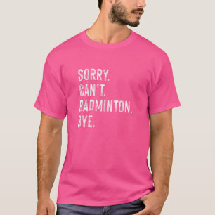 T-shirt Désolé Cant Badminton Bye Badminton Player Sports 