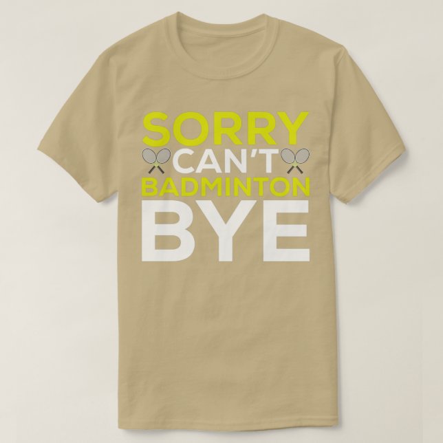 T-shirt Désolé Cant Badminton Bye Funny Badminton Player T (Design devant)