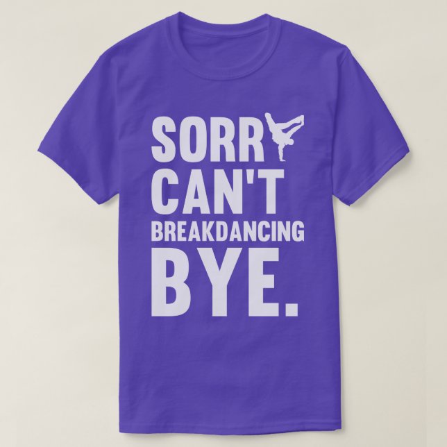 T-shirt Désolé Cant Breakdancing Bye Cadeau Pour Danse Hip (Design devant)
