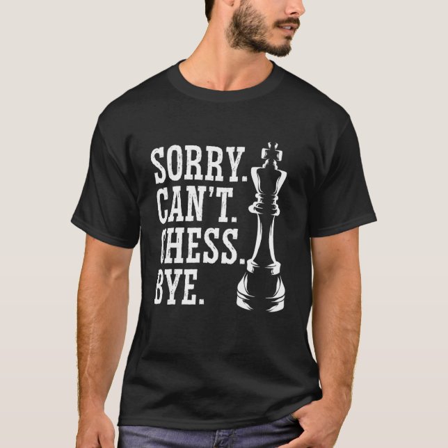 T-shirt Désolé Can't Chess Bye Jeu de jeu du joueur d'éche (Devant)