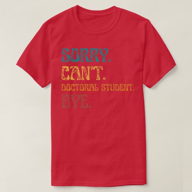 T-shirt Désolé Cant Doctoral Student Bye Funny Doctoral De (Design devant)
