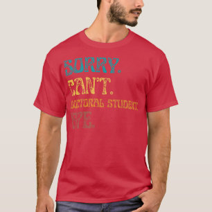 T-shirt Désolé Cant Doctoral Student Bye Funny Doctoral De
