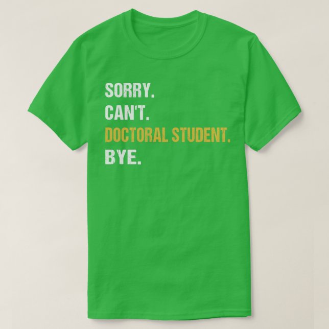 T-shirt Désolé Cant Doctoral Student Bye PhD Graduation St (Design devant)