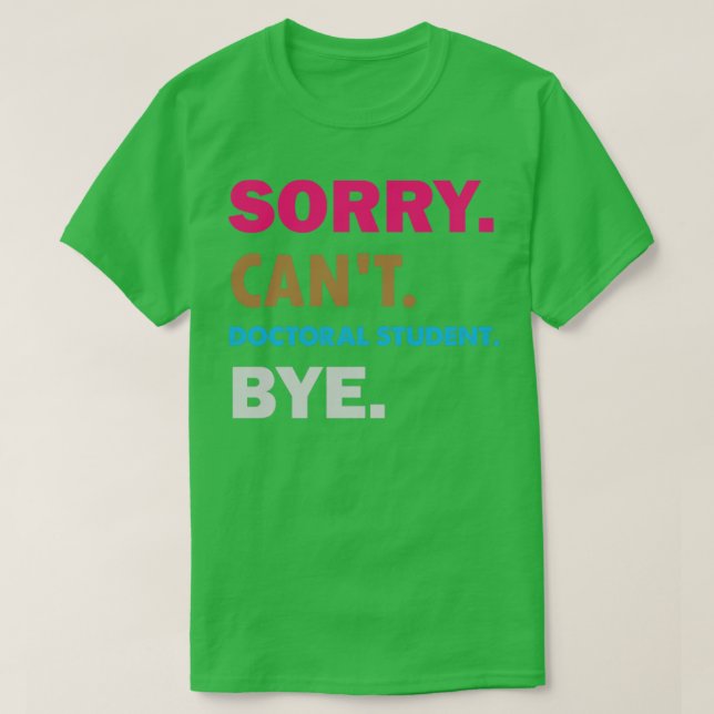 T-shirt Désolé Cant Doctorat étudiant Bye (Design devant)