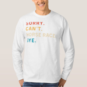T-shirt Désolé Cant Horse Race Bye Drôle Cheval Racing T