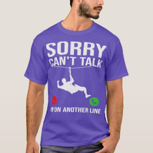 T-shirt Désolé Cant Parlez-moi sur une autre ligne Zipline