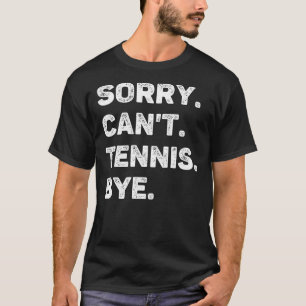 T-shirt Désolé Can't Tennis Bye Funny Tennis Lover