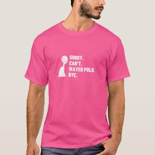 T-shirt Désolé Can't Water Polo Bye Funny Water Polo Playe