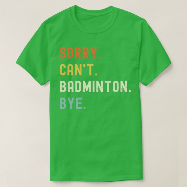 T-shirt Désolé Canx27t Badminton Bye Funny Badminton dire (Design devant)