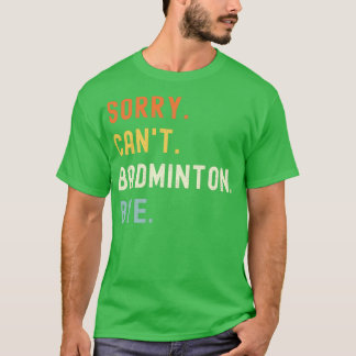 T-shirt Désolé Canx27t Badminton Bye Funny Badminton dire