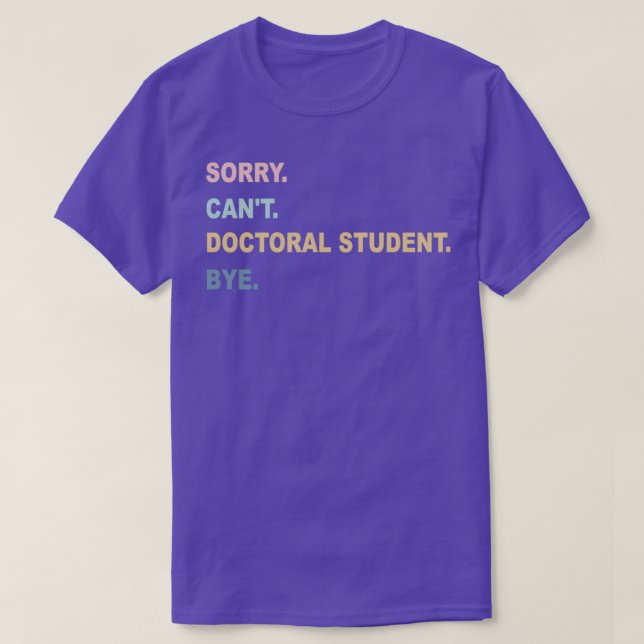 T-shirt Désolé Canx27t Doctorat étudiant Bye Doctorat Doct (Design devant)