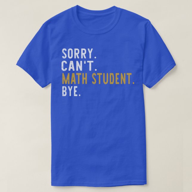 T-shirt Désolé Canx27t étudiant en mathématiques Bye mathé (Design devant)