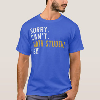 T-shirt Désolé Canx27t étudiant en mathématiques Bye mathé
