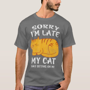 T-shirt Désolé Dans le Late My Cat Ce que Sitting On Me Fu