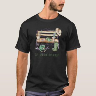 T-shirt Désolé D'Avoir Des Plantes Ce Week-End Garden Benc