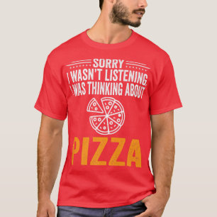 T-shirt Désolé D'Avoir Écouté, Je Pensais Pizza Love