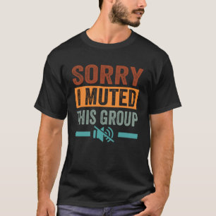 T-shirt Désolé D'Avoir Muté Ce Groupe