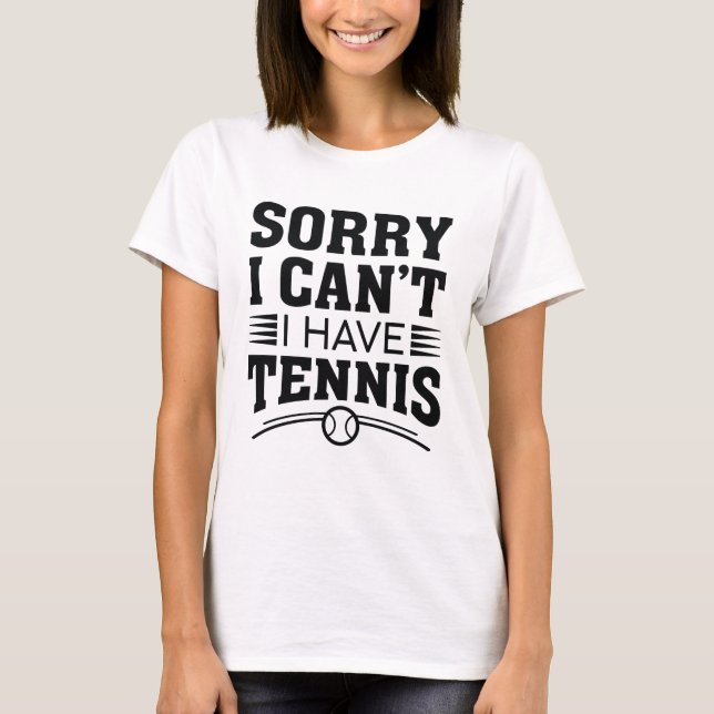 T-shirt Désolé de ne pas pouvoir avoir de tennis (Devant)