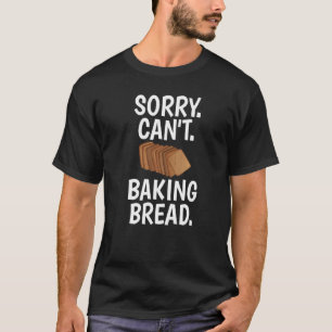 T-shirt Désolé de ne pas pouvoir cuire le pain humoristiqu