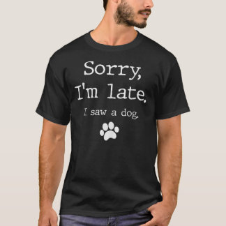 T-shirt Désolé d'être en retard j'ai vu un chien