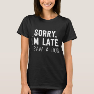 T-shirt Désolé d'être en retard j'ai vu un chien