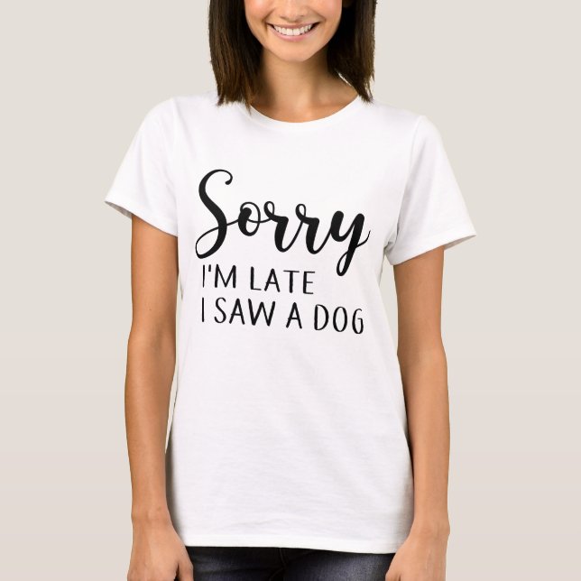 T-shirt désolé d'être en retard j'ai vu un chien (Devant)