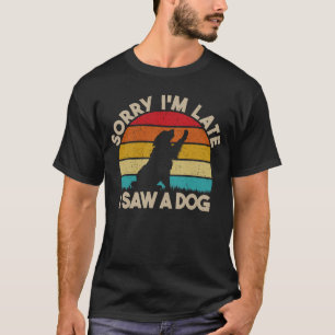 T-shirt Désolé d'être en retard, j'ai vu un chien qui e
