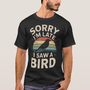 T-shirt Désolé d'être en retard j'ai vu un oiseau drôle