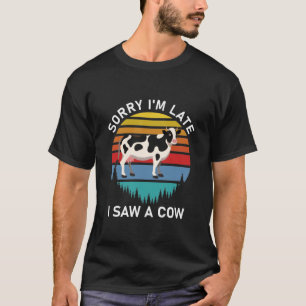 T-shirt Désolé d'être en retard J'ai vu une vache - drôle