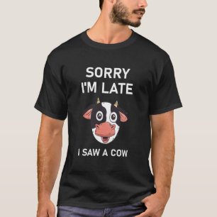 T-shirt Désolé d'être en retard J'ai vu une vache - drôle