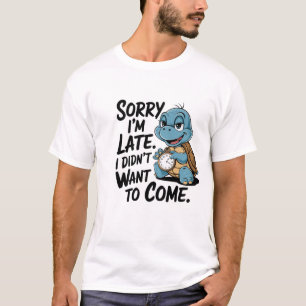 T-shirt "désolé d'être en retard. je ne voulais pas venir"