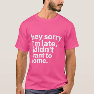 T-shirt Désolé d'être en retard. Je ne voulais pas venir