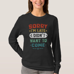 T-shirt Désolé d'être en retard, je ne voulais pas venir