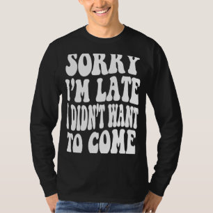 T-shirt Désolé d'être en retard je ne voulais pas venir Ci