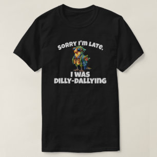 T-shirt Désolé d'être en retard, j'étais Dilly Dallying