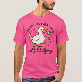 T-shirt Désolé d'être en retard J'étais Dilly Dallying Goo