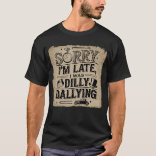 T-shirt Désolé d'être en retard, j'étais ennuyeux