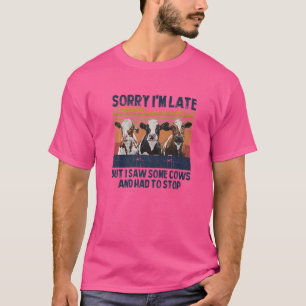T-shirt Désolé d'être en retard mais j'ai vu des vaches et