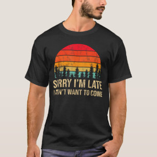 T-shirt Désolé d'être en retard mais je ne voulais pas ven