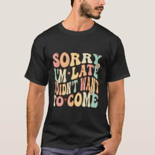 T-shirt Désolé D'Être En Retard Mais Je Ne Voulais Pas Ven