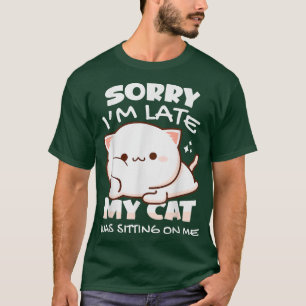 T-shirt Désolé d'être en retard Mon chat était assis sur m
