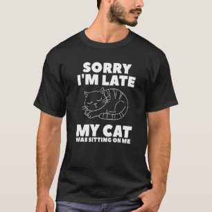 T-shirt Désolé d'être en retard Mon chat était assis sur m