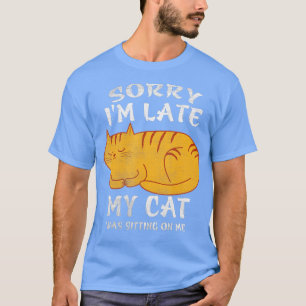 T-shirt Désolé d'être en retard Mon chat était assis sur m