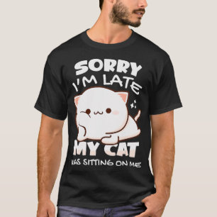 T-shirt Désolé d'être en retard Mon chat était assis sur m