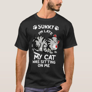 T-shirt Désolé d'être en retard Mon chat était assis sur m