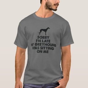 T-shirt Désolé d'être en retard Mon Greyhound était assis 